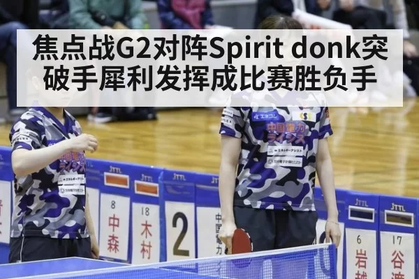 焦点战G2对阵Spirit donk突破手犀利发挥成比赛胜负手